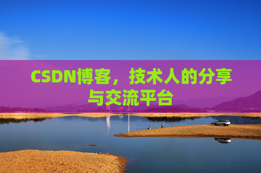 CSDN博客，技术人的分享与交流平台